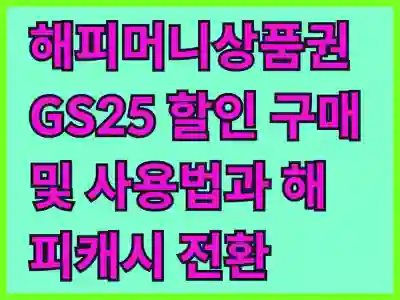 해피머니상품권 GS25 편의점 할인 구매 및 온라인·오프라인 사용법과 해피캐시 전환 꿀팁 완전 정복