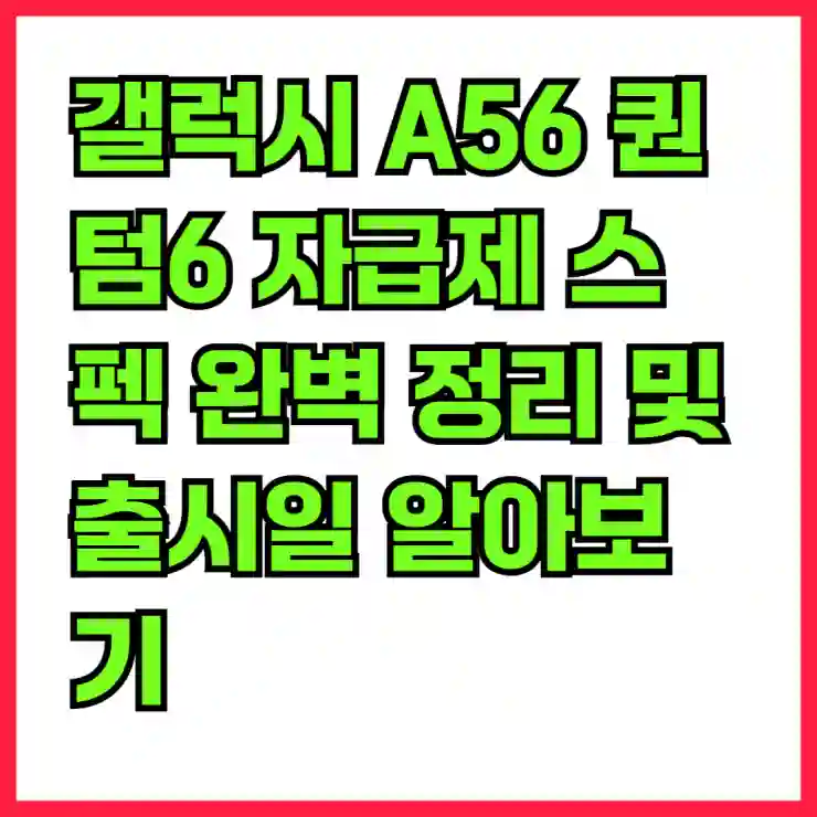 갤럭시 A56 퀀텀6 자급제 스펙 완벽 정리 및 출시일 알아보기