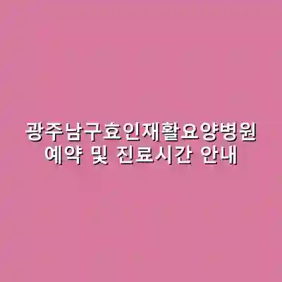 광주남구효인재활요양병원 예약 및 진료시간 안내