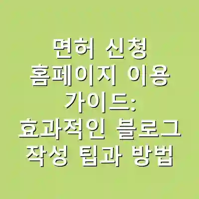 면허 신청 홈페이지 이용 가이드: 효과적인 블로그 작성 팁과 방법
