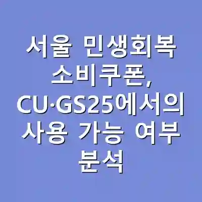 서울 민생회복 소비쿠폰, CU·GS25에서의 사용 가능 여부 분석