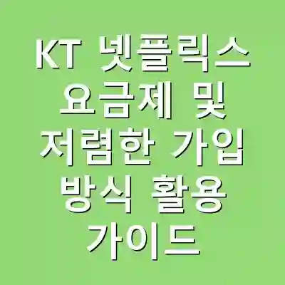 KT 넷플릭스 요금제 및 저렴한 가입 방식 활용 가이드