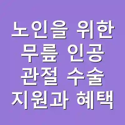 노인을 위한 무릎 인공 관절 수술 지원과 혜택