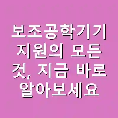 보조공학기기 지원의 모든 것, 지금 바로 알아보세요