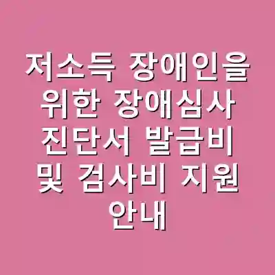 저소득 장애인을 위한 장애심사 진단서 발급비 및 검사비 지원 안내