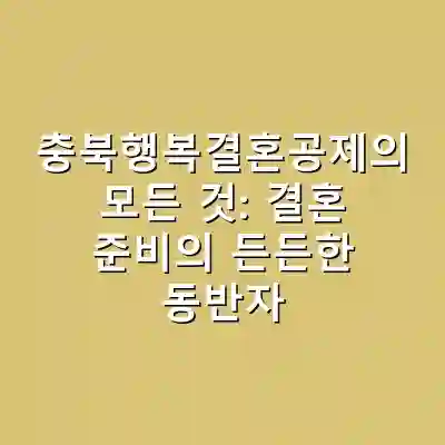 충북행복결혼공제의 모든 것: 결혼 준비의 든든한 동반자