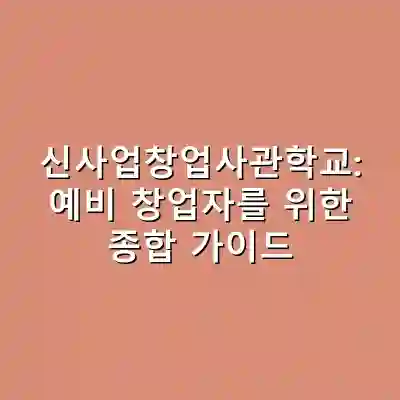 신사업창업사관학교: 예비 창업자를 위한 종합 가이드