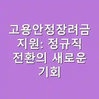 고용안정장려금 지원: 정규직 전환의 새로운 기회