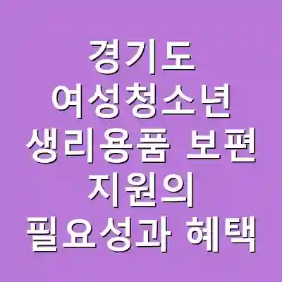 경기도 여성청소년 생리용품 보편 지원의 필요성과 혜택