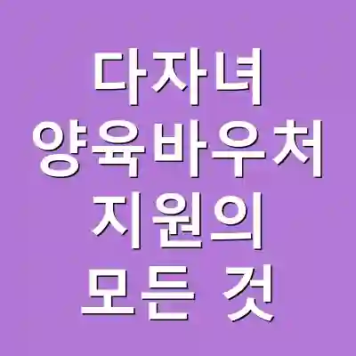 다자녀 양육바우처 지원의 모든 것