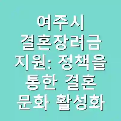 여주시 결혼장려금 지원: 정책을 통한 결혼 문화 활성화