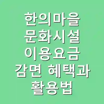 한의마을 문화시설 이용요금 감면 혜택과 활용법