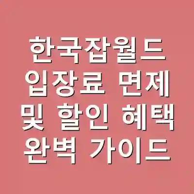 한국잡월드 입장료 면제 및 할인 혜택 완벽 가이드